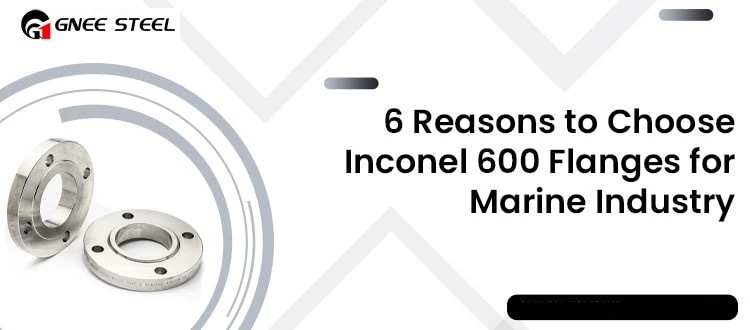 Six advantages of Inconel 600 flanges in the shipbuilding industry Six advantages of Inconel 600 flanges in the shipbuilding industry